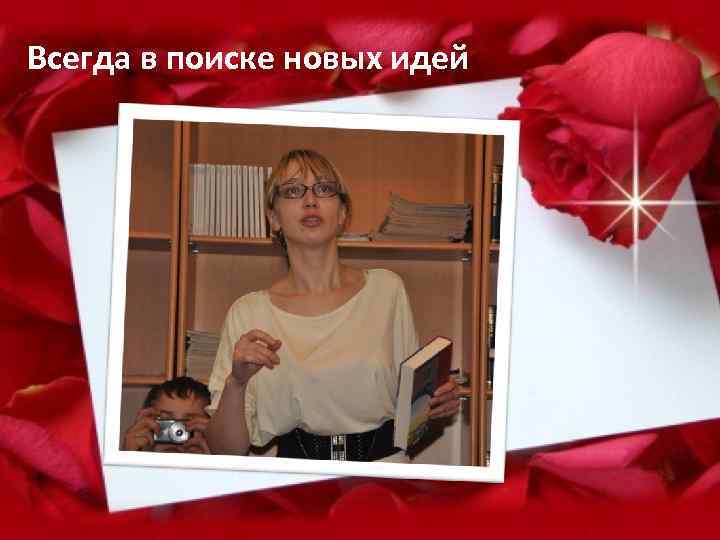 Всегда в поиске новых идей 