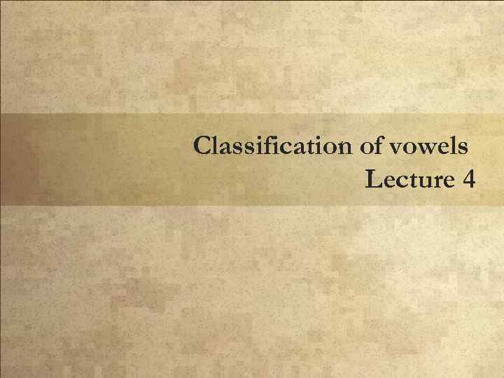 Classification of vowels Lecture 4 