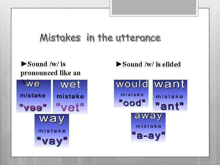 Mistakes in the utterance ►Sound /w/ is pronounced like an /v/ ►Sound /w/ is