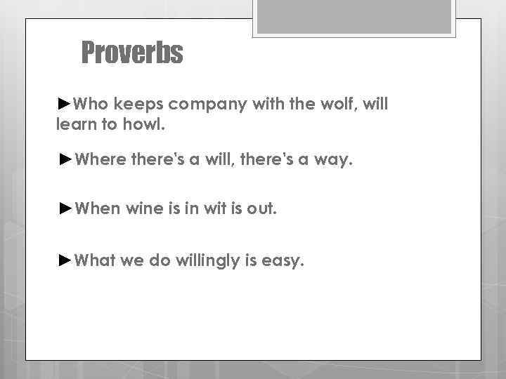 Proverbs ►Who keeps company with the wolf, will learn to howl. ►Where there's a