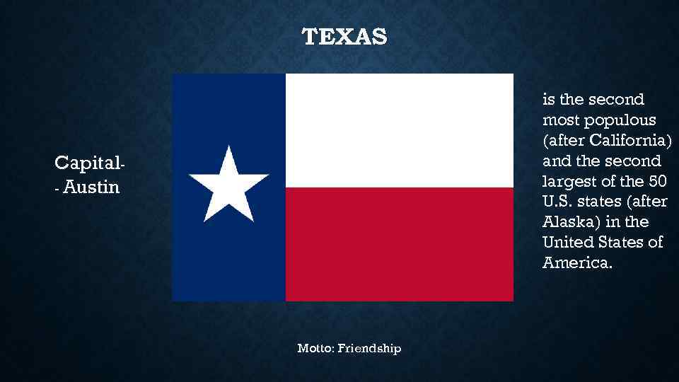 TEXAS is the second most populous (after California) and the second largest of the