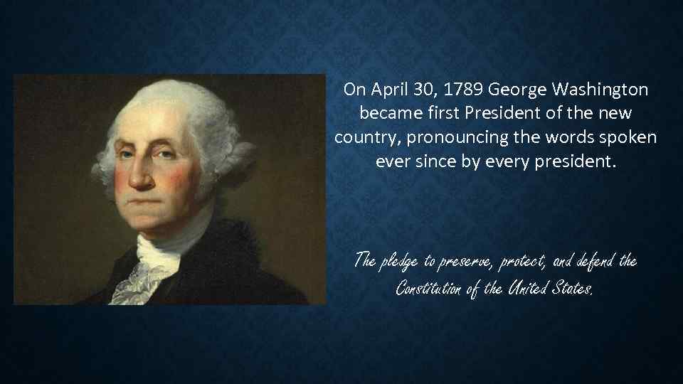 On April 30, 1789 George Washington became first President of the new country, pronouncing
