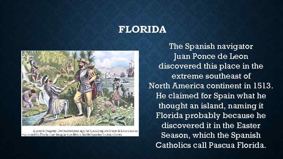 FLORIDA The Spanish navigator Juan Ponce de Leon discovered this place in the extreme