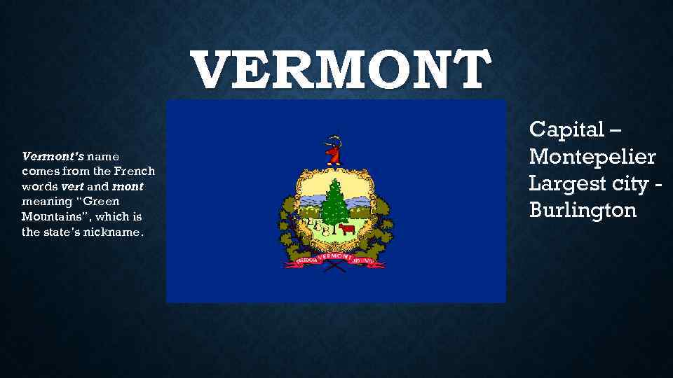 VERMONT Vermont’s name comes from the French words vert and mont meaning “Green Mountains”,