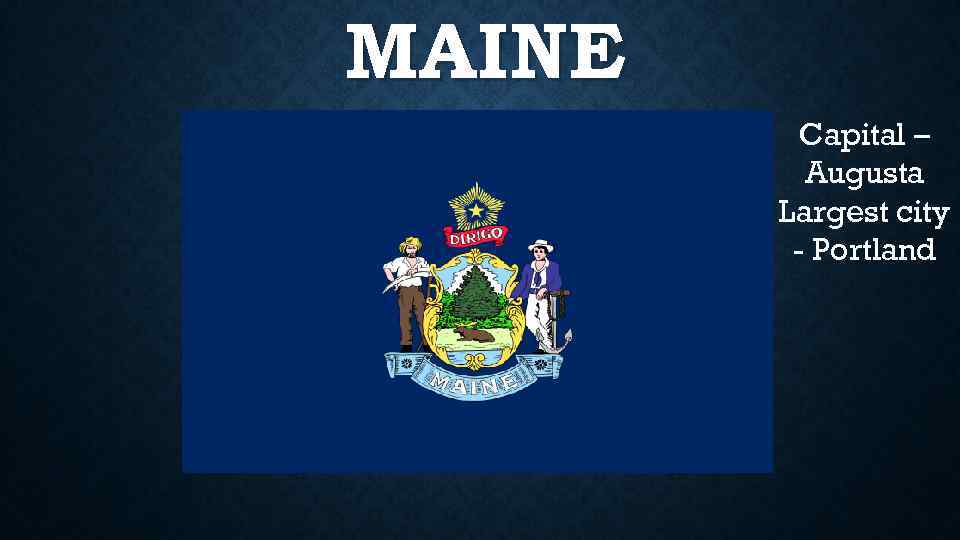 MAINE Capital – Augusta Largest city - Portland 