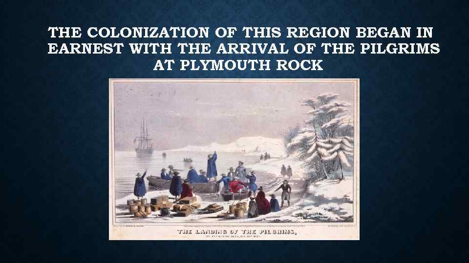 THE COLONIZATION OF THIS REGION BEGAN IN EARNEST WITH THE ARRIVAL OF THE PILGRIMS
