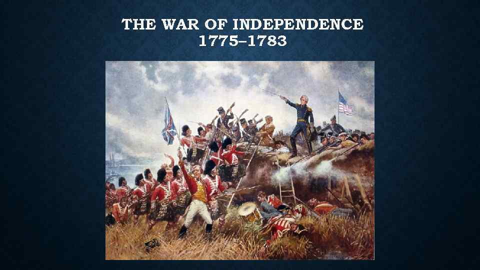 THE WAR OF INDEPENDENCE 1775– 1783 