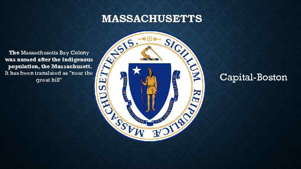 MASSACHUSETTS The Massachusetts Bay Colony was named after the indigenous population, the Massachusett. It