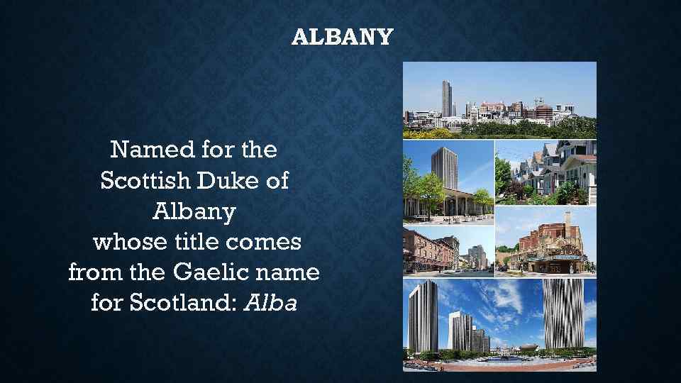 ALBANY Named for the Scottish Duke of Albany whose title comes from the Gaelic