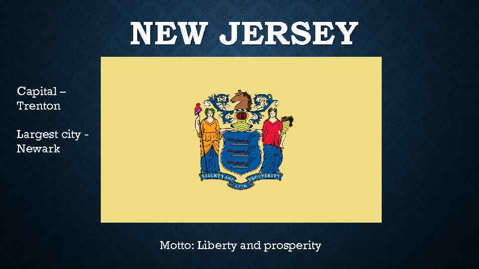 NEW JERSEY Capital – Trenton Largest city Newark Motto: Liberty and prosperity 