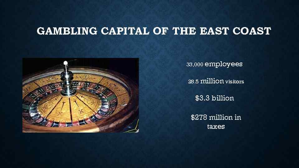 GAMBLING CAPITAL OF THE EAST COAST 33, 000 employees 28. 5 million visitors $3.