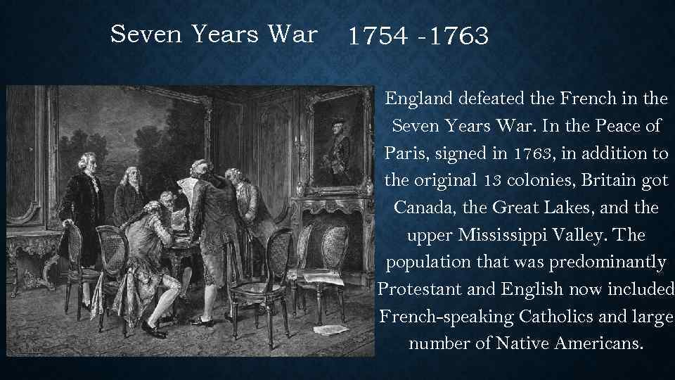 Seven Years War 1754 -1763 England defeated the French in the Seven Years War.