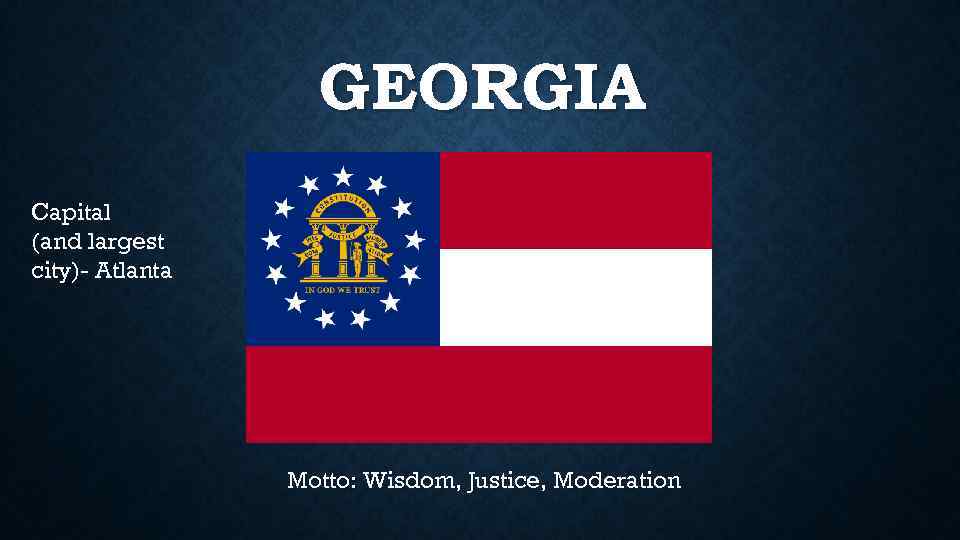 GEORGIA Capital (and largest city)- Atlanta Motto: Wisdom, Justice, Moderation 