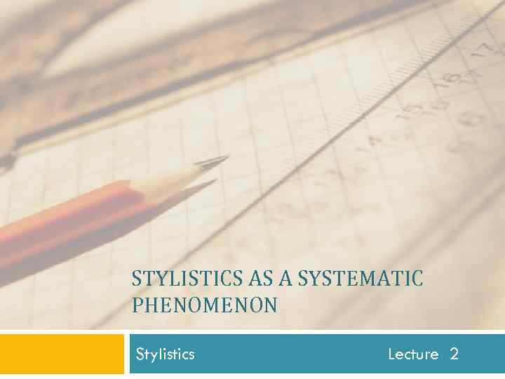 STYLISTICS AS A SYSTEMATIC PHENOMENON Stylistics Lecture 2 