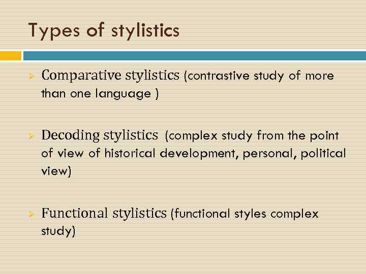 Types of stylistics Ø Ø Ø Comparative stylistics (contrastive study of more than one