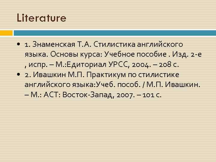 Literature • 1. Знаменская Т. А. Стилистика английского языка. Основы курса: Учебное пособие. Изд.