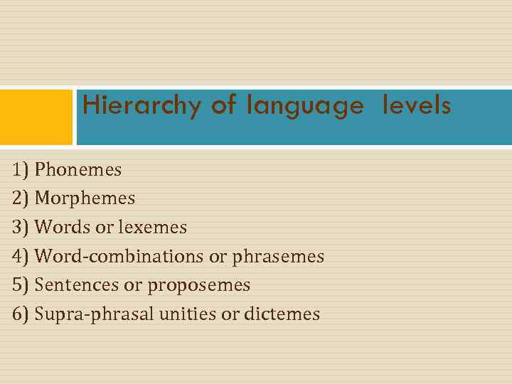 Hierarchy of language levels 1) Phonemes 2) Morphemes 3) Words or lexemes 4) Word-combinations