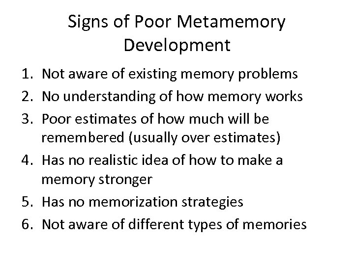 Signs of Poor Metamemory Development 1. Not aware of existing memory problems 2. No