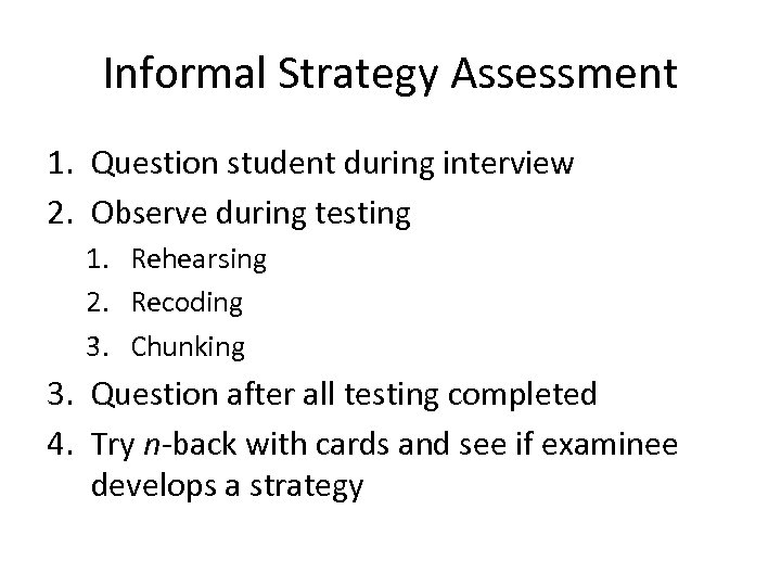 Informal Strategy Assessment 1. Question student during interview 2. Observe during testing 1. Rehearsing