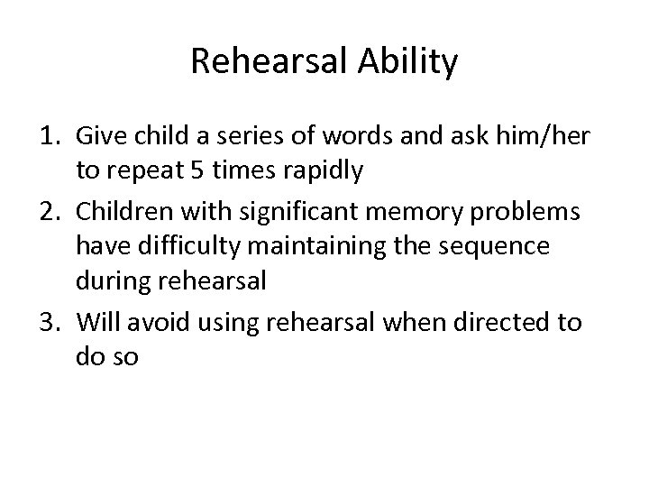 Rehearsal Ability 1. Give child a series of words and ask him/her to repeat