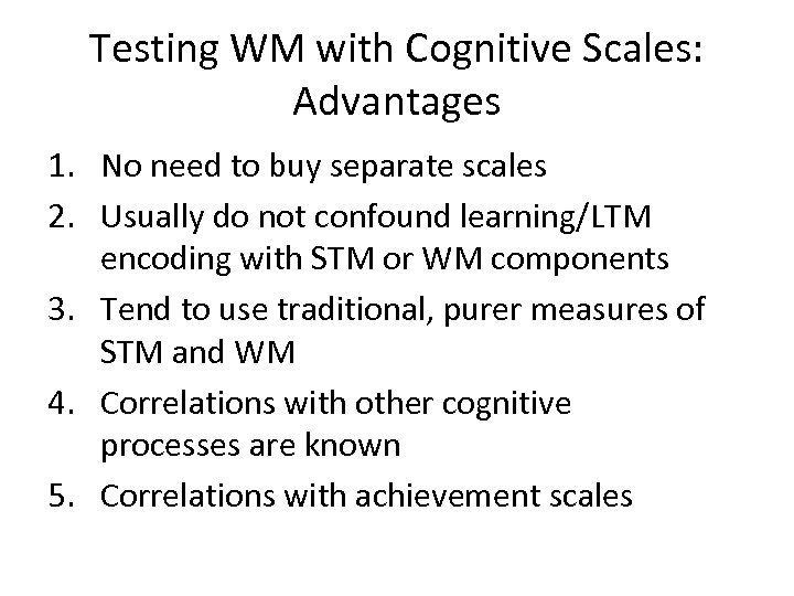 Testing WM with Cognitive Scales: Advantages 1. No need to buy separate scales 2.