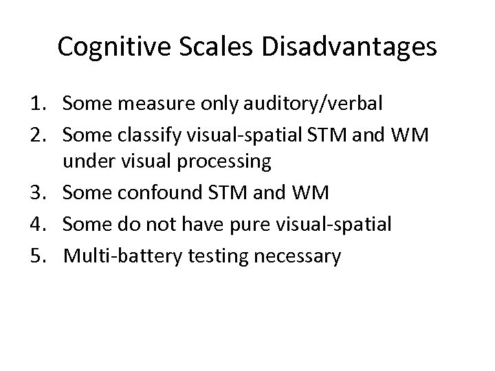 Cognitive Scales Disadvantages 1. Some measure only auditory/verbal 2. Some classify visual-spatial STM and