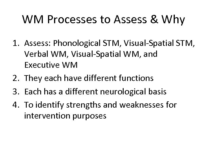 WM Processes to Assess & Why 1. Assess: Phonological STM, Visual-Spatial STM, Verbal WM,