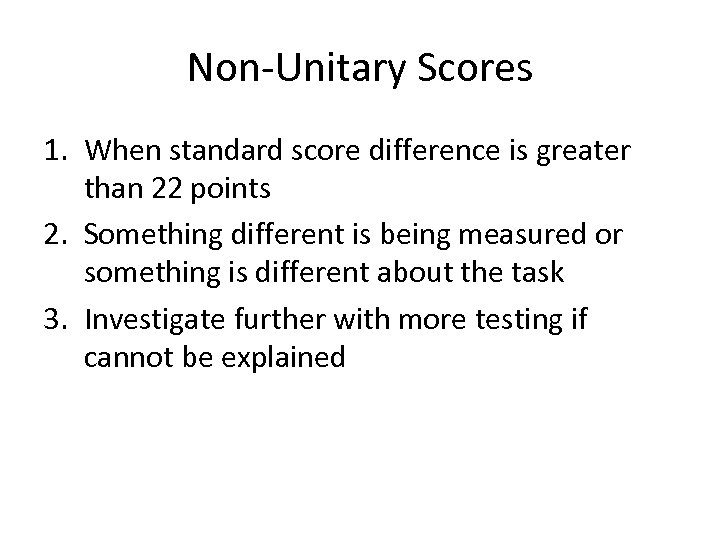 Non-Unitary Scores 1. When standard score difference is greater than 22 points 2. Something