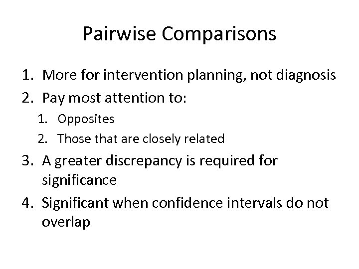 Pairwise Comparisons 1. More for intervention planning, not diagnosis 2. Pay most attention to: