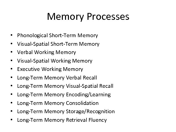 Memory Processes • • • Phonological Short-Term Memory Visual-Spatial Short-Term Memory Verbal Working Memory