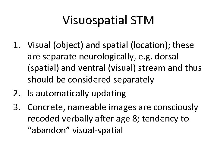 Visuospatial STM 1. Visual (object) and spatial (location); these are separate neurologically, e. g.