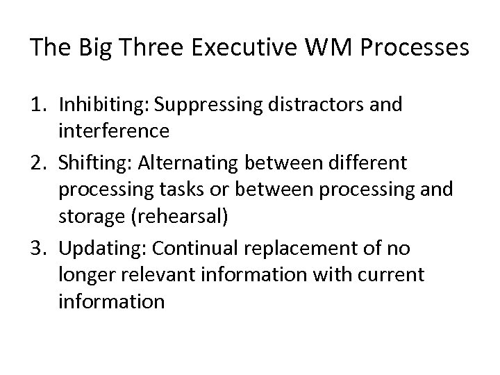 The Big Three Executive WM Processes 1. Inhibiting: Suppressing distractors and interference 2. Shifting: