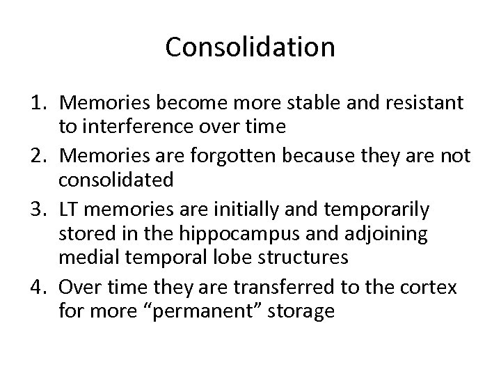 Consolidation 1. Memories become more stable and resistant to interference over time 2. Memories