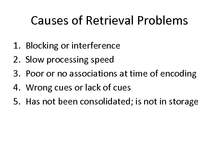 Causes of Retrieval Problems 1. 2. 3. 4. 5. Blocking or interference Slow processing