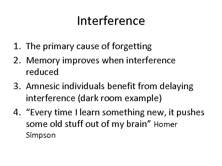 Interference 1. The primary cause of forgetting 2. Memory improves when interference reduced 3.