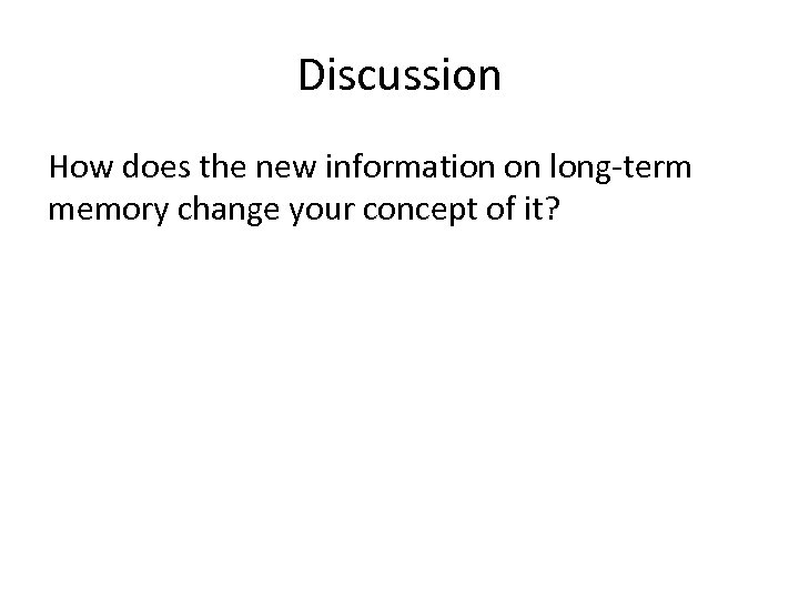 Discussion How does the new information on long-term memory change your concept of it?