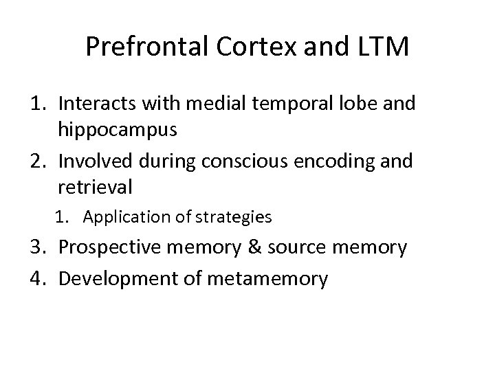 Prefrontal Cortex and LTM 1. Interacts with medial temporal lobe and hippocampus 2. Involved