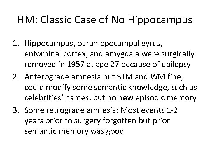 HM: Classic Case of No Hippocampus 1. Hippocampus, parahippocampal gyrus, entorhinal cortex, and amygdala