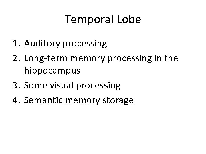 Temporal Lobe 1. Auditory processing 2. Long-term memory processing in the hippocampus 3. Some