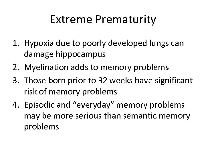 Extreme Prematurity 1. Hypoxia due to poorly developed lungs can damage hippocampus 2. Myelination