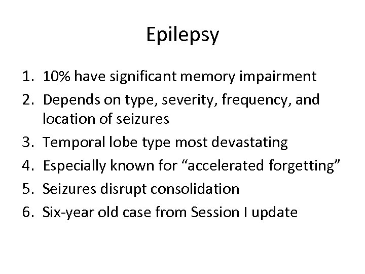 Epilepsy 1. 10% have significant memory impairment 2. Depends on type, severity, frequency, and