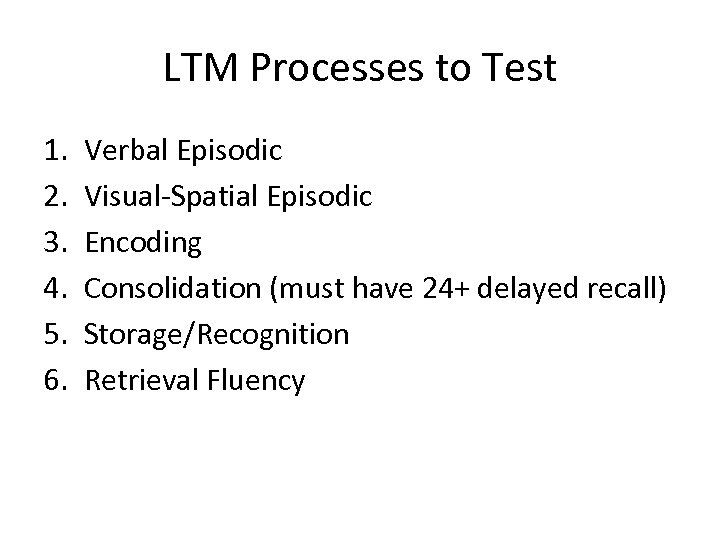 LTM Processes to Test 1. 2. 3. 4. 5. 6. Verbal Episodic Visual-Spatial Episodic