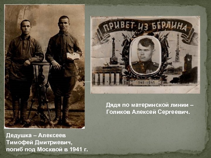 Дядя по материнской линии – Голиков Алексей Сергеевич. Дедушка – Алексеев Тимофей Дмитриевич, погиб