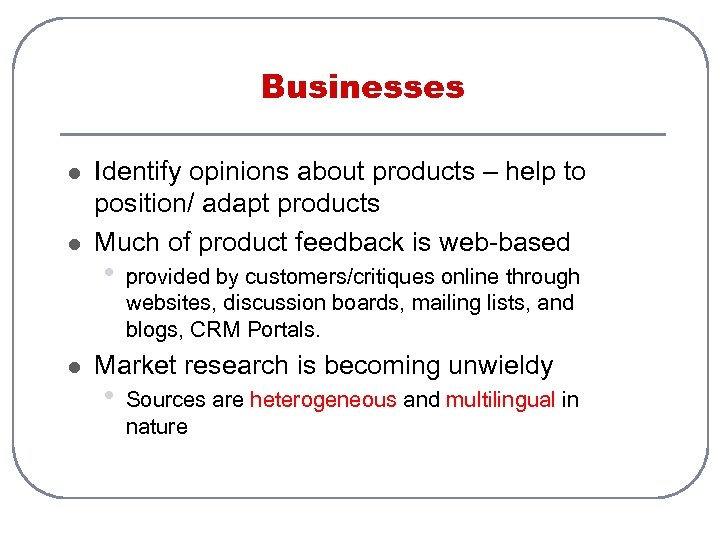 Businesses l l l Identify opinions about products – help to position/ adapt products