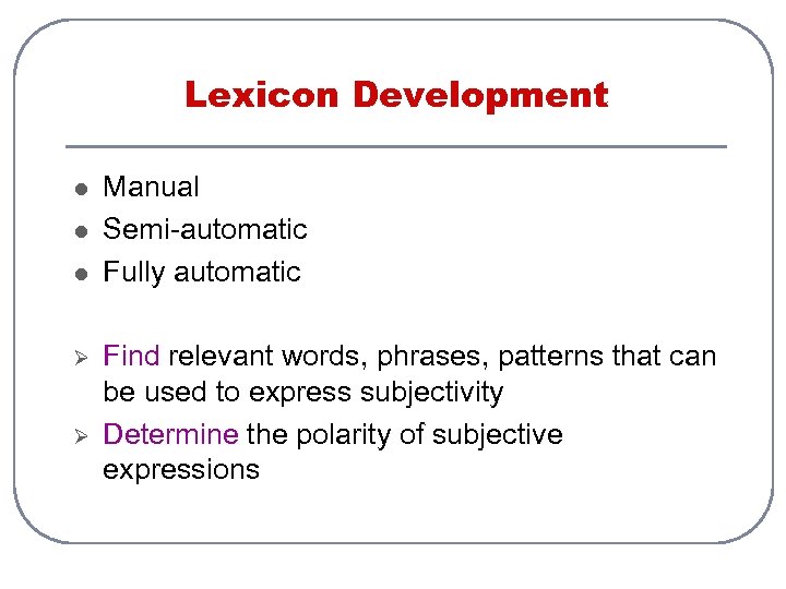 Lexicon Development l l l Ø Ø Manual Semi-automatic Fully automatic Find relevant words,