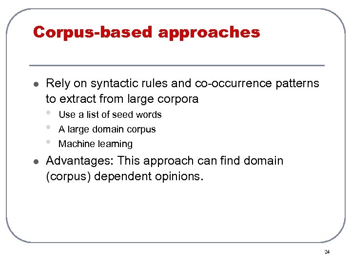 Corpus-based approaches l Rely on syntactic rules and co-occurrence patterns to extract from large
