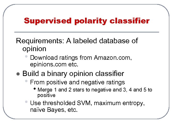 Supervised polarity classifier Requirements: A labeled database of opinion • Download ratings from Amazon.