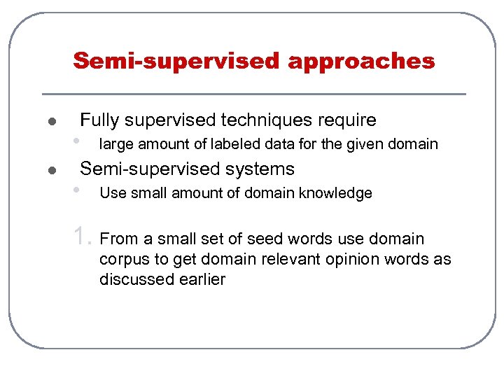 Semi-supervised approaches l l Fully supervised techniques require • large amount of labeled data