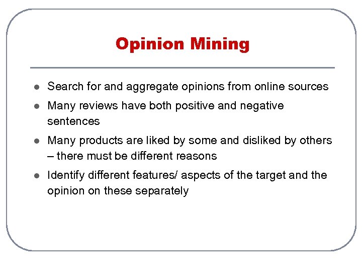Opinion Mining l Search for and aggregate opinions from online sources l Many reviews