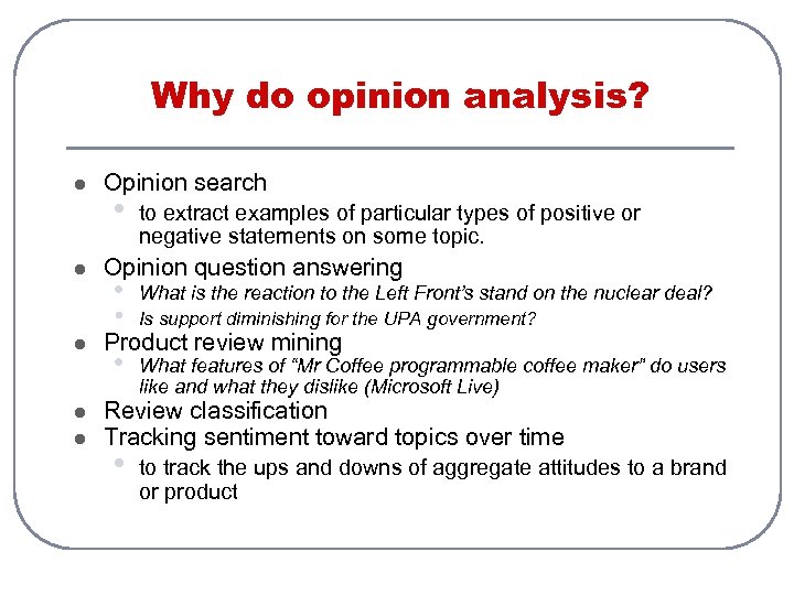Why do opinion analysis? l l Opinion search • Opinion question answering • •